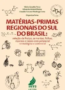 Matérias-primas regionais do Sul do Brasil: seleção de frutas, sementes, folhas, rizomas e raízes com potencial tecnológico e comercial